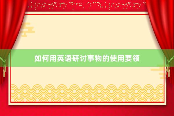 如何用英语研讨事物的使用要领