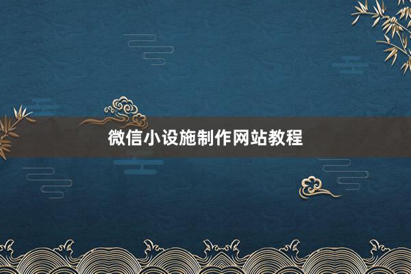 微信小设施制作网站教程