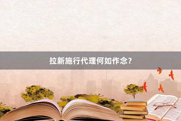 拉新施行代理何如作念？