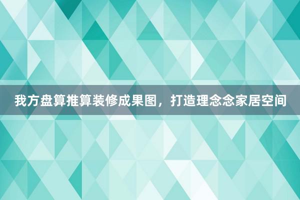我方盘算推算装修成果图，打造理念念家居空间