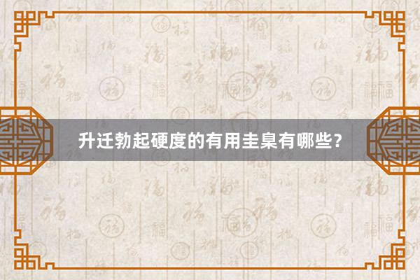 升迁勃起硬度的有用圭臬有哪些？