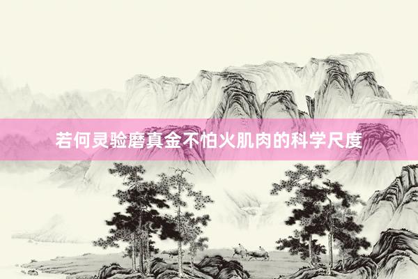 若何灵验磨真金不怕火肌肉的科学尺度